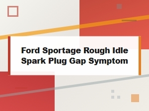 Ford Sportage Rough Idle: Spark Plug Gap Symptom