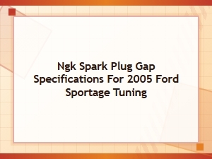 Tuning Guide: Ngk Spark Plug Gap Specifications for Ford Sportage