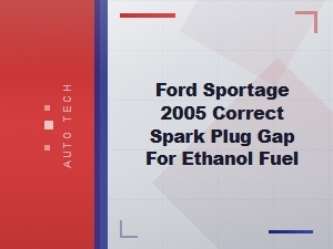 Correct Spark Plug Gap for Ford Sportage Ethanol Fuel