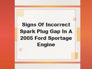 Signs of Incorrect Spark Plug Gap in a Ford Sportage Engine