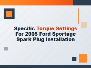 Oem Spark Plug Torque Specifications for the Ford Sportage